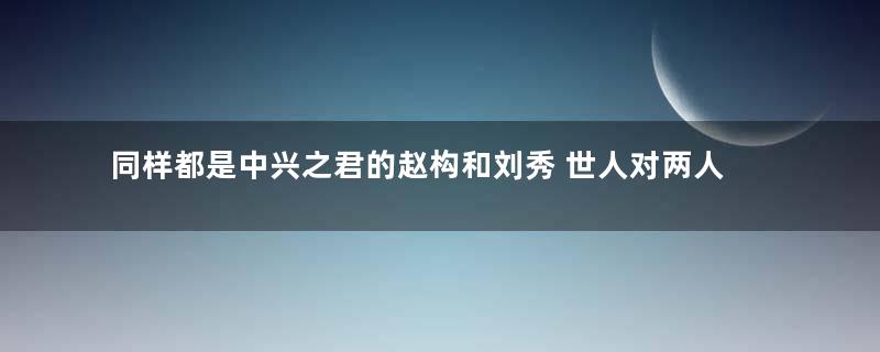 同样都是中兴之君的赵构和刘秀 世人对两人的评价为何完全不同